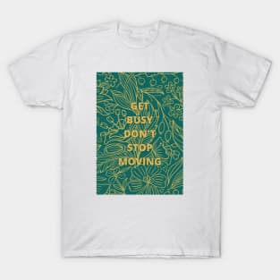 Get Busy Don't Stop Moving-custom quotes T-Shirt